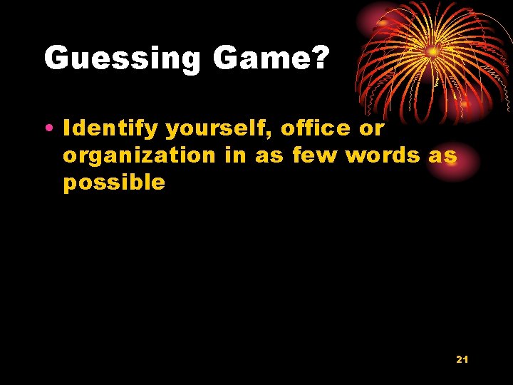 Guessing Game? • Identify yourself, office or organization in as few words as possible