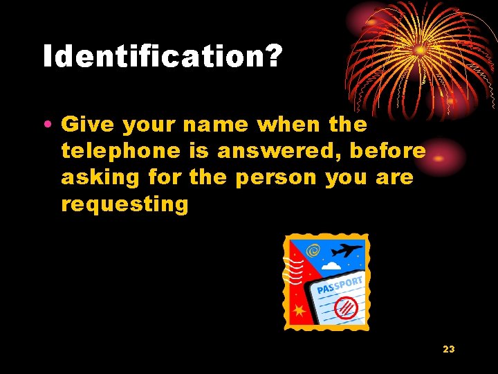 Identification? • Give your name when the telephone is answered, before asking for the