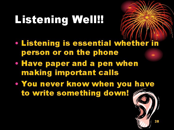 Listening Well!! • Listening is essential whether in person or on the phone •