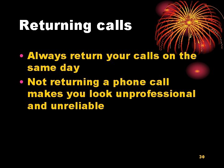 Returning calls • Always return your calls on the same day • Not returning