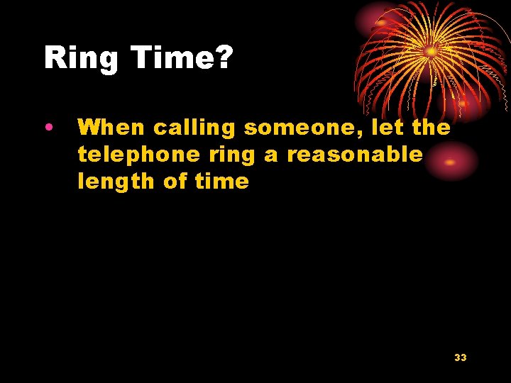Ring Time? • When calling someone, let the telephone ring a reasonable length of