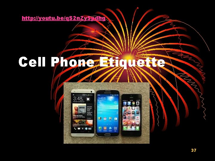 http: //youtu. be/q. S 2 n. Zy. Spdhg Cell Phone Etiquette 37 