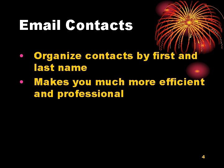 Email Contacts • Organize contacts by first and last name • Makes you much