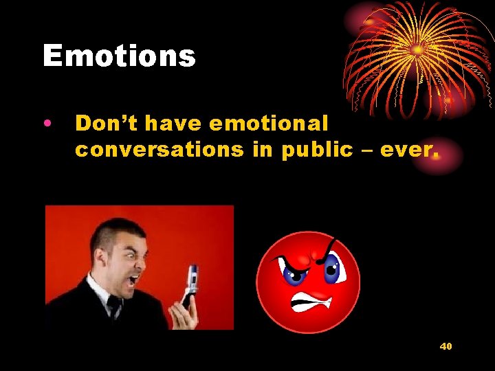 Emotions • Don’t have emotional conversations in public – ever. 40 