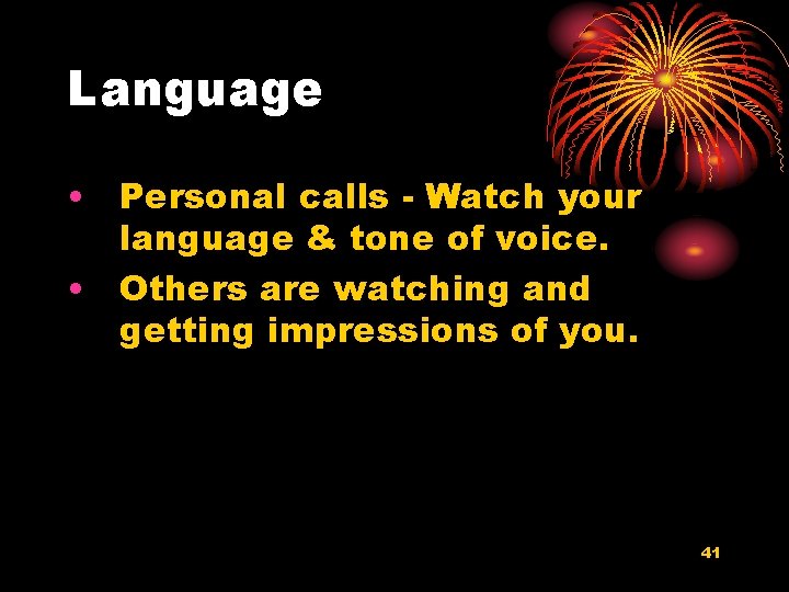 Language • Personal calls - Watch your language & tone of voice. • Others