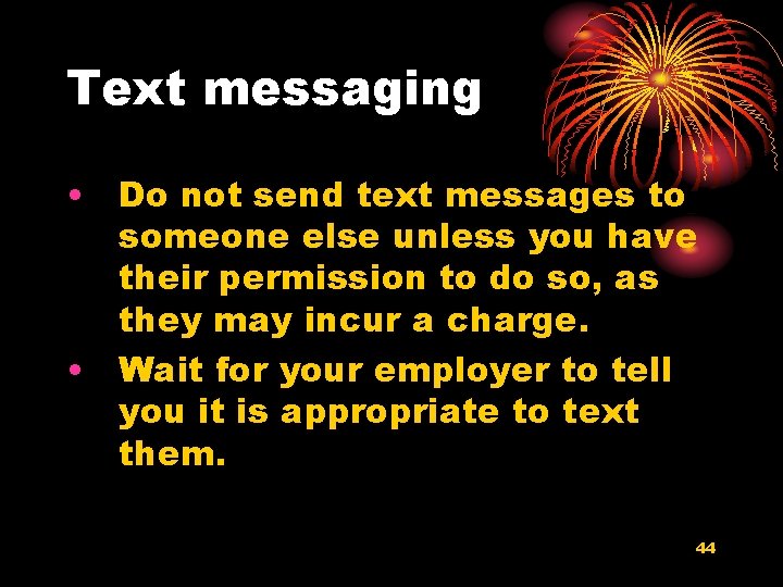 Text messaging • Do not send text messages to someone else unless you have