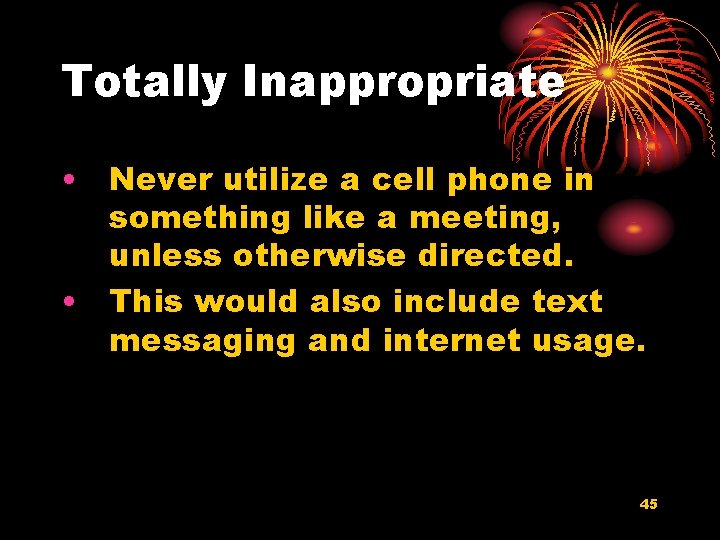 Totally Inappropriate • Never utilize a cell phone in something like a meeting, unless