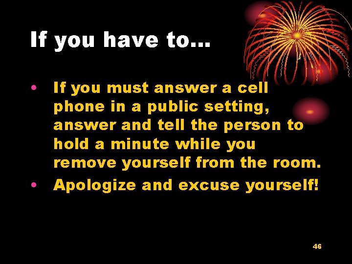 If you have to… • If you must answer a cell phone in a