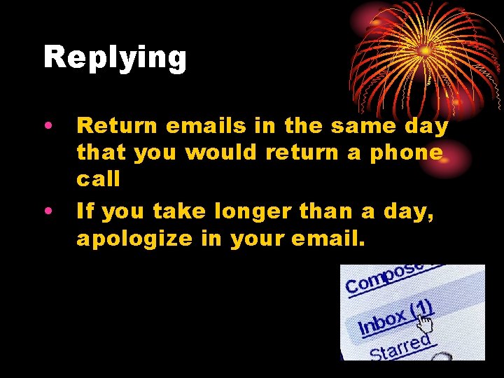 Replying • Return emails in the same day that you would return a phone