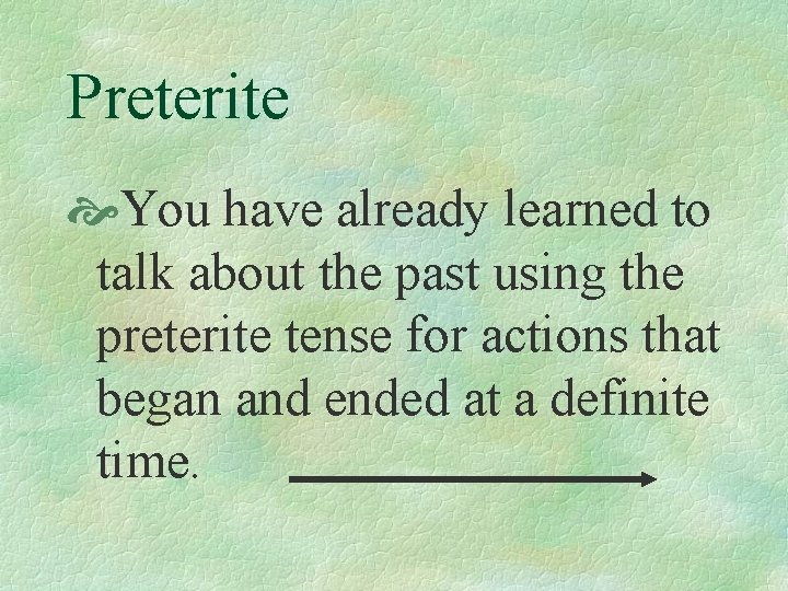 Preterite You have already learned to talk about the past using the preterite tense