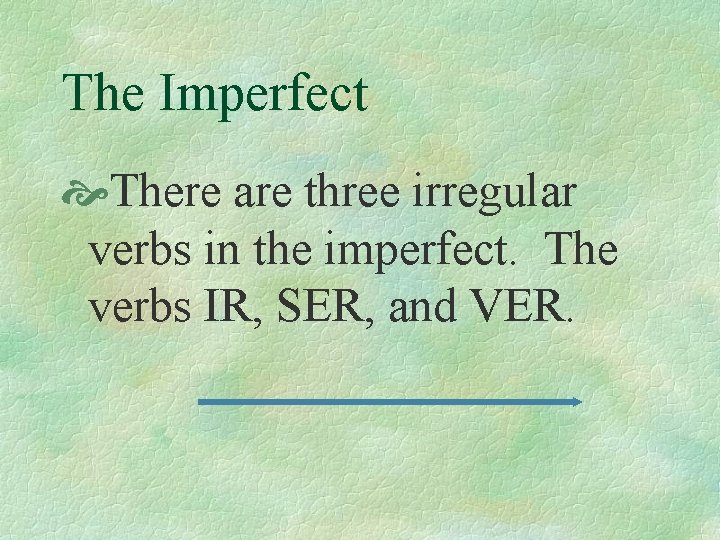 The Imperfect There are three irregular verbs in the imperfect. The verbs IR, SER,