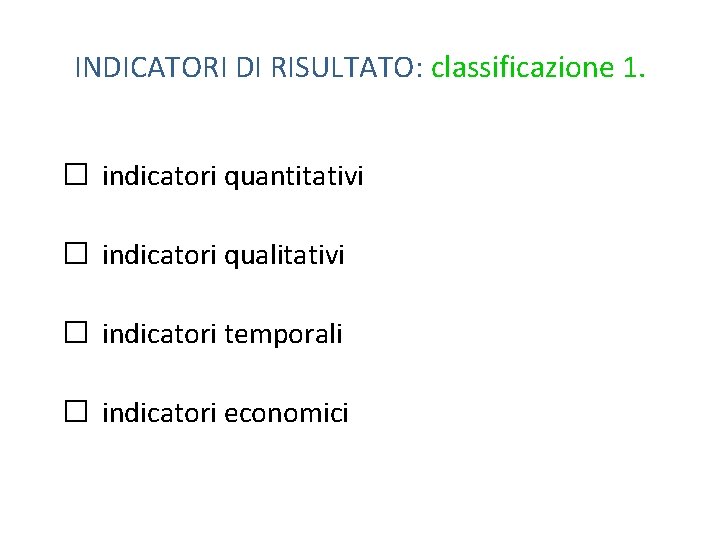 INDICATORI DI RISULTATO: classificazione 1. � indicatori quantitativi � indicatori qualitativi � indicatori temporali
