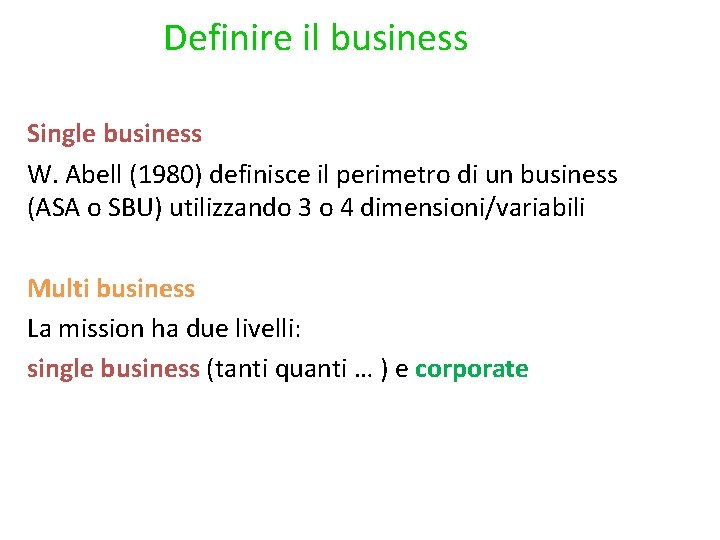 Definire il business Single business W. Abell (1980) definisce il perimetro di un business