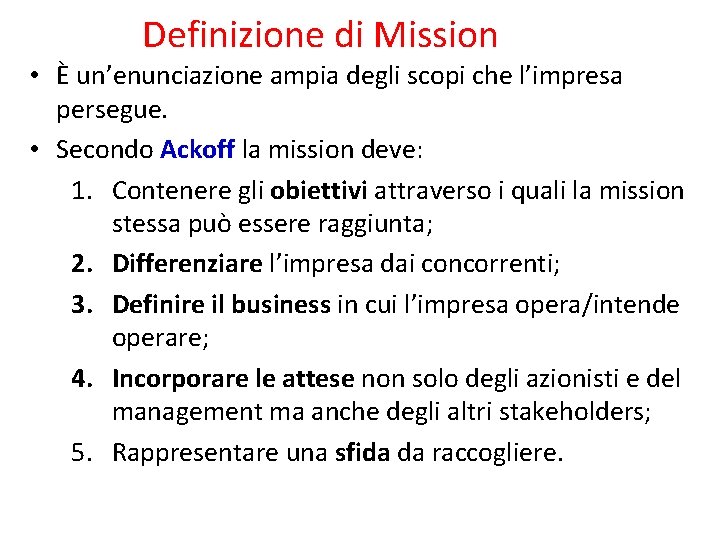 Definizione di Mission • È un’enunciazione ampia degli scopi che l’impresa persegue. • Secondo