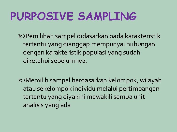 PURPOSIVE SAMPLING Pemilihan sampel didasarkan pada karakteristik tertentu yang dianggap mempunyai hubungan dengan karakteristik