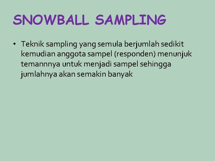 SNOWBALL SAMPLING • Teknik sampling yang semula berjumlah sedikit kemudian anggota sampel (responden) menunjuk