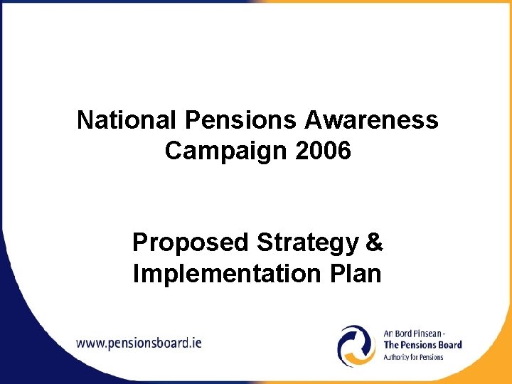 National Pensions Awareness Campaign 2006 Proposed Strategy & Implementation Plan 
