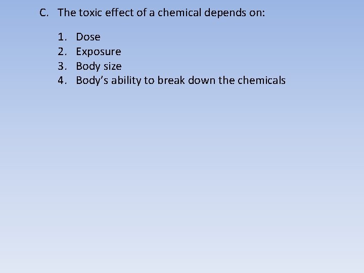 C. The toxic effect of a chemical depends on: 1. 2. 3. 4. Dose
