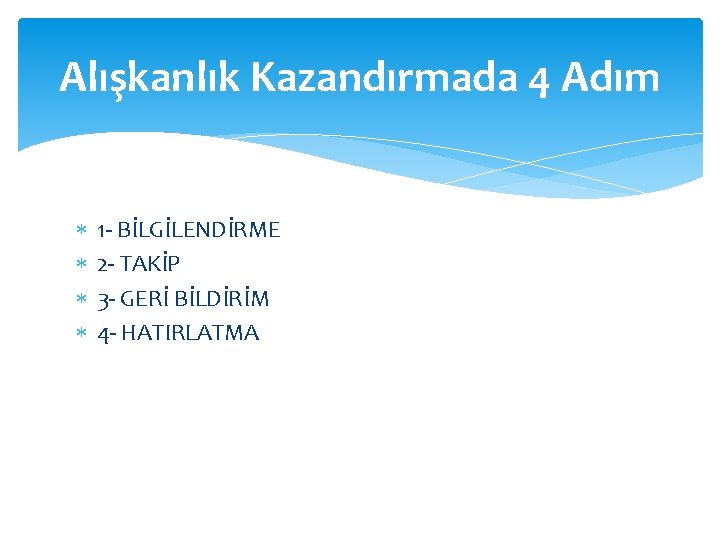 Alışkanlık Kazandırmada 4 Adım 1 - BİLGİLENDİRME 2 - TAKİP 3 - GERİ BİLDİRİM