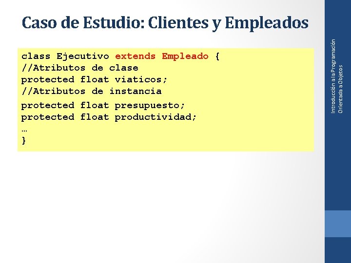 class Ejecutivo extends Empleado { //Atributos de clase protected float viaticos; //Atributos de instancia