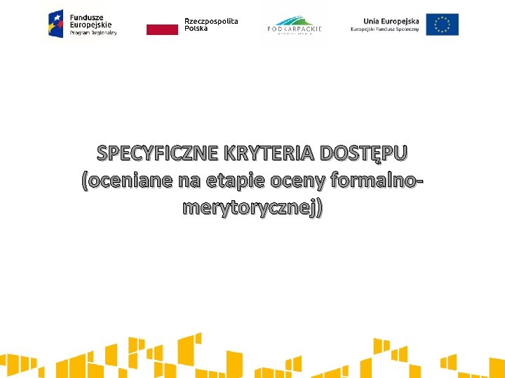 SPECYFICZNE KRYTERIA DOSTĘPU (oceniane na etapie oceny formalnomerytorycznej) 