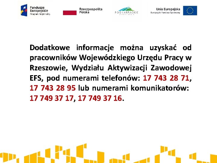 Dodatkowe informacje można uzyskać od pracowników Wojewódzkiego Urzędu Pracy w Rzeszowie, Wydziału Aktywizacji Zawodowej