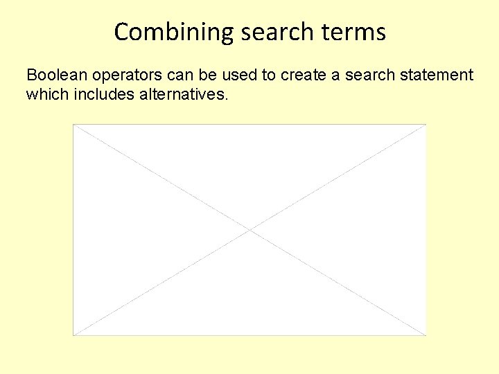 Combining search terms Boolean operators can be used to create a search statement which