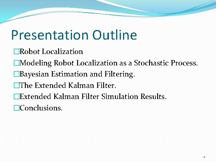 Presentation Outline �Robot Localization �Modeling Robot Localization as a Stochastic Process. �Bayesian Estimation and Presentation Outline �Robot Localization �Modeling Robot Localization as a Stochastic Process. �Bayesian Estimation and