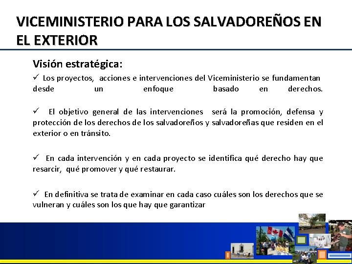 VICEMINISTERIO PARA LOS SALVADOREÑOS EN EL EXTERIOR Visión estratégica: ü Los proyectos, acciones e