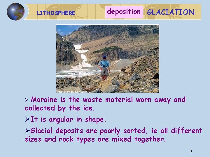 LITHOSPHERE deposition GLACIATION Ø Moraine is the waste material worn away and collected by