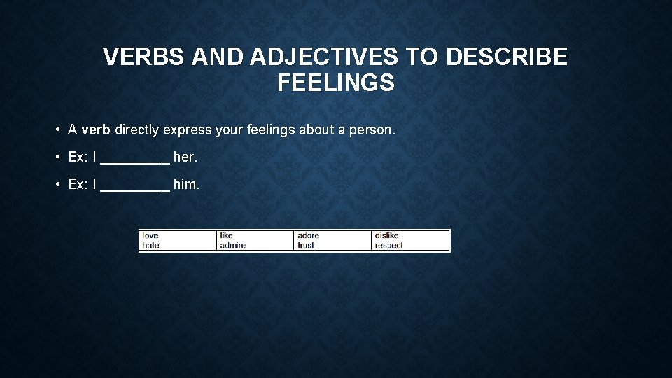 VERBS AND ADJECTIVES TO DESCRIBE FEELINGS • A verb directly express your feelings about