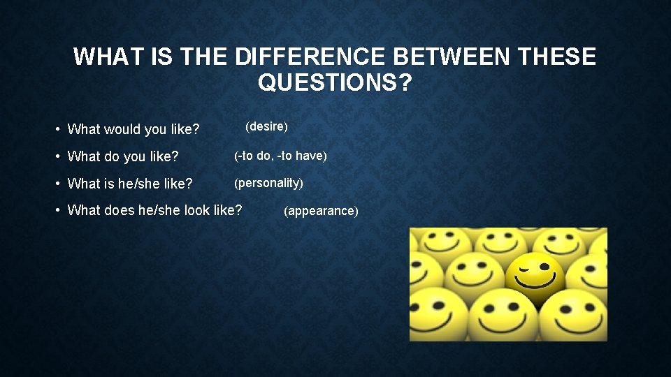 WHAT IS THE DIFFERENCE BETWEEN THESE QUESTIONS? (desire) • What would you like? •