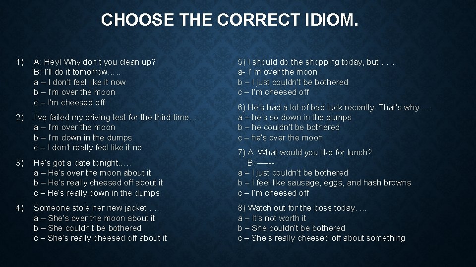 CHOOSE THE CORRECT IDIOM. 1) 2) A: Hey! Why don’t you clean up? B: