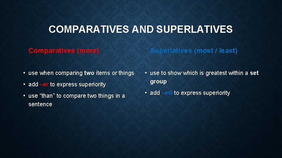 COMPARATIVES AND SUPERLATIVES Comparatives (more) • use when comparing two items or things •