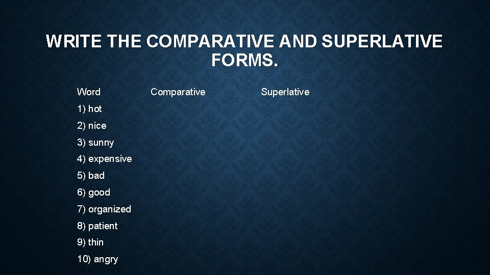 WRITE THE COMPARATIVE AND SUPERLATIVE FORMS. Word 1) hot 2) nice 3) sunny 4)
