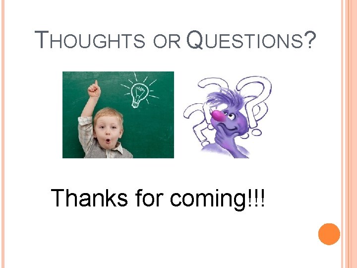 THOUGHTS OR QUESTIONS? Thanks for coming!!! 