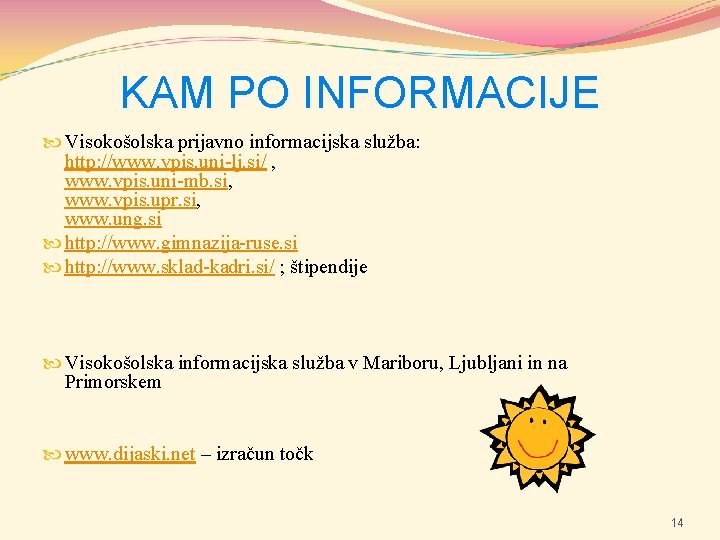 KAM PO INFORMACIJE Visokošolska prijavno informacijska služba: http: //www. vpis. uni-lj. si/ , www.