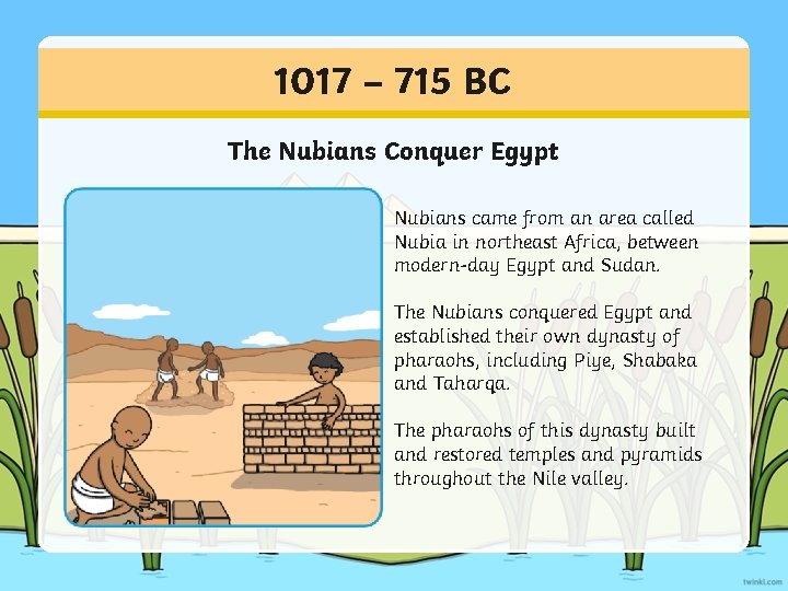 1017 – 715 BC The Nubians Conquer Egypt Nubians came from an area called