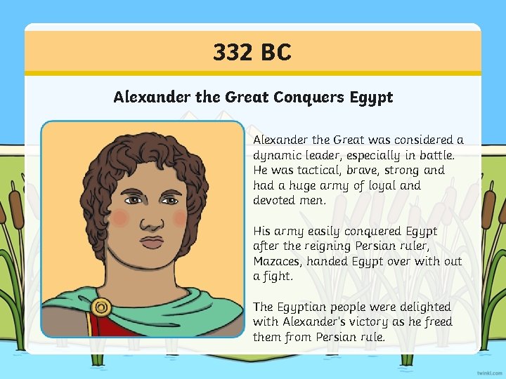 332 BC Alexander the Great Conquers Egypt Alexander the Great was considered a dynamic