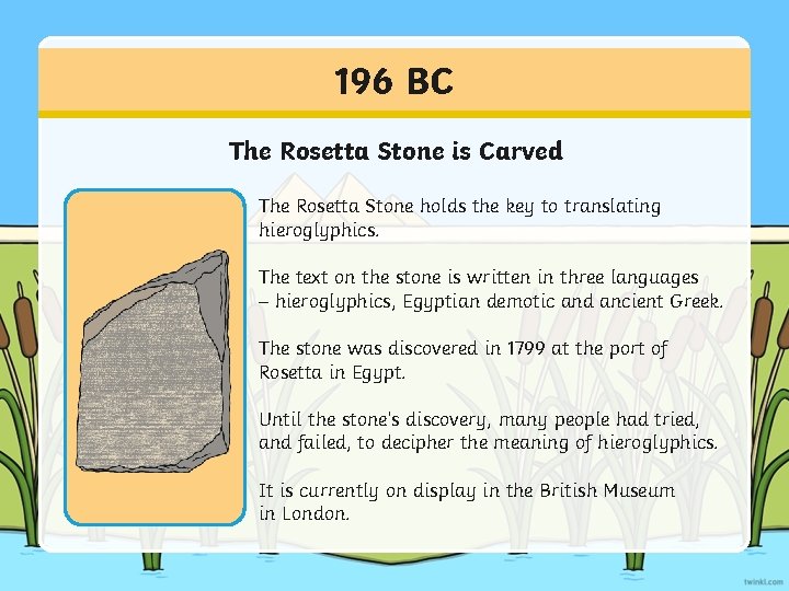 196 BC The Rosetta Stone is Carved The Rosetta Stone holds the key to