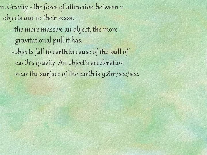 11. Gravity - the force of attraction between 2 objects due to their mass.