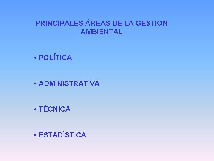 PRINCIPALES ÁREAS DE LA GESTION AMBIENTAL • POLÍTICA • ADMINISTRATIVA • TÉCNICA • ESTADÍSTICA