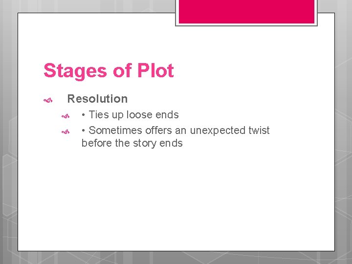 Stages of Plot Resolution • Ties up loose ends • Sometimes offers an unexpected