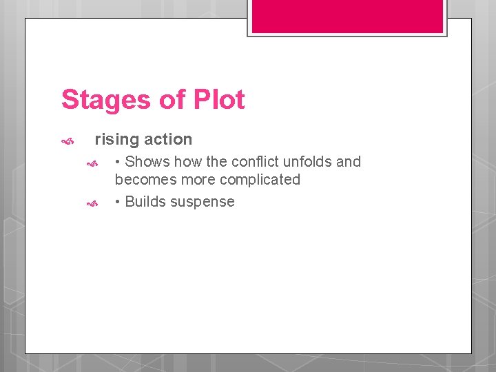 Stages of Plot rising action • Shows how the conflict unfolds and becomes more