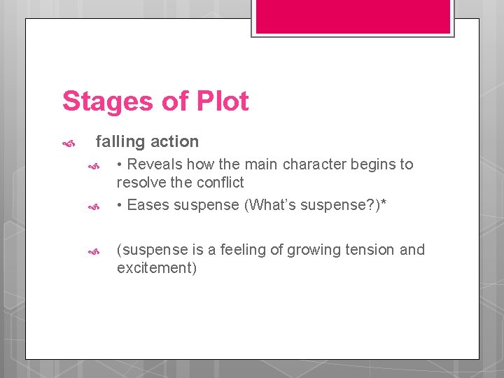 Stages of Plot falling action • Reveals how the main character begins to resolve