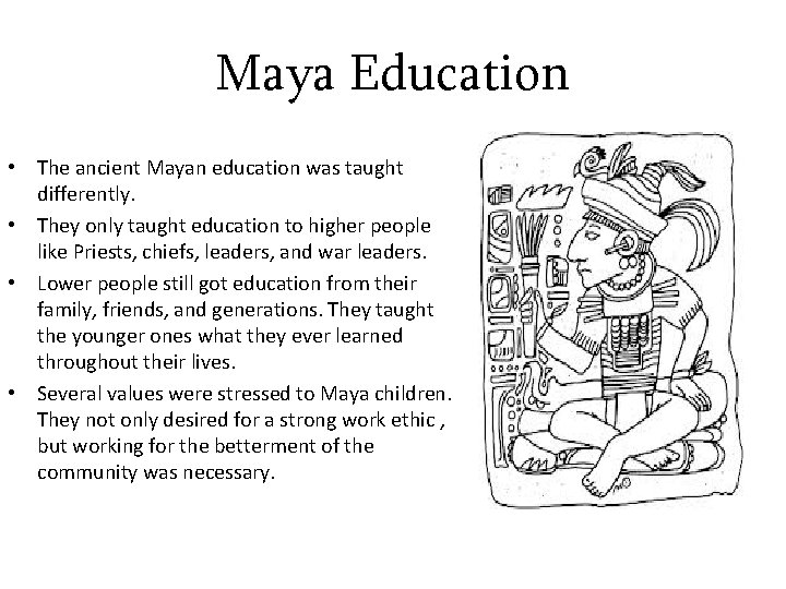Maya Education • The ancient Mayan education was taught differently. • They only taught