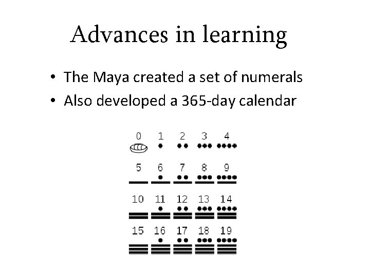 Advances in learning • The Maya created a set of numerals • Also developed