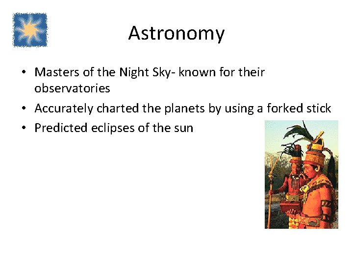 Astronomy • Masters of the Night Sky- known for their observatories • Accurately charted