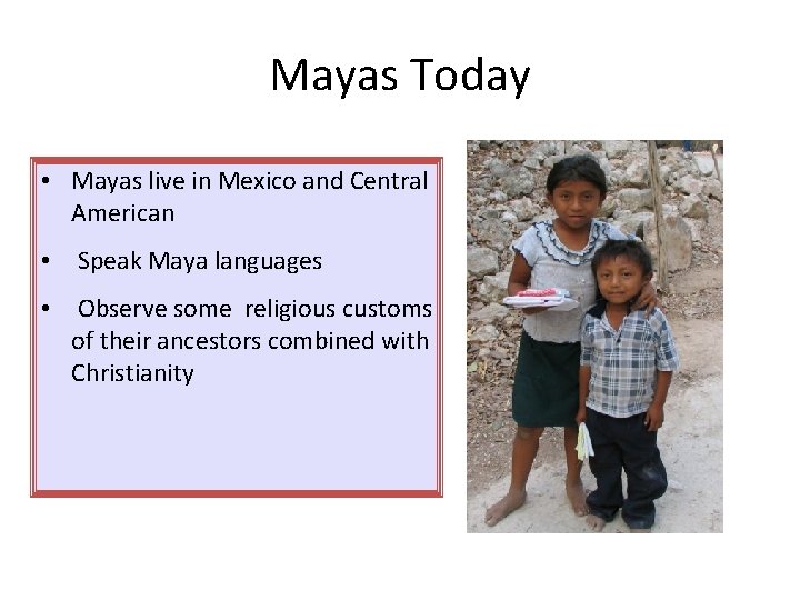 Mayas Today • Mayas live in Mexico and Central American • Speak Maya languages