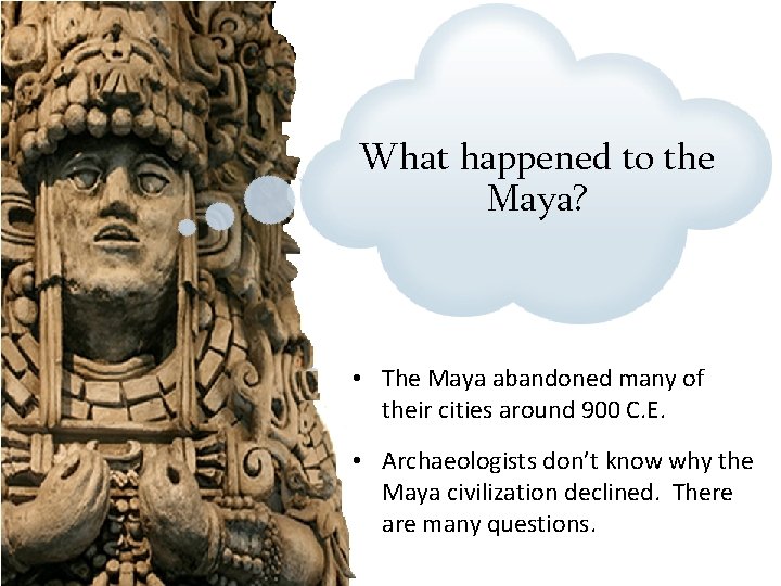 What happened to the Maya? • The Maya abandoned many of their cities around